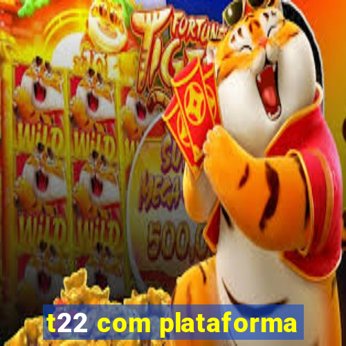 t22 com plataforma